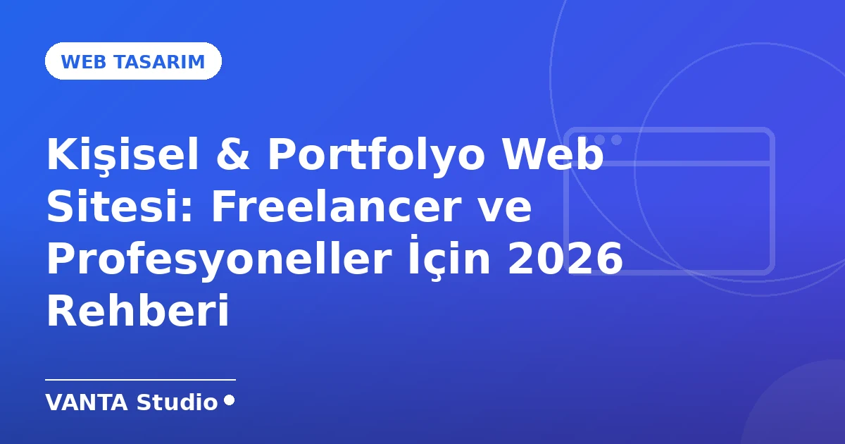 Kişisel & Portfolyo Web Sitesi: Freelancer ve Profesyoneller İçin 2026 Rehberi