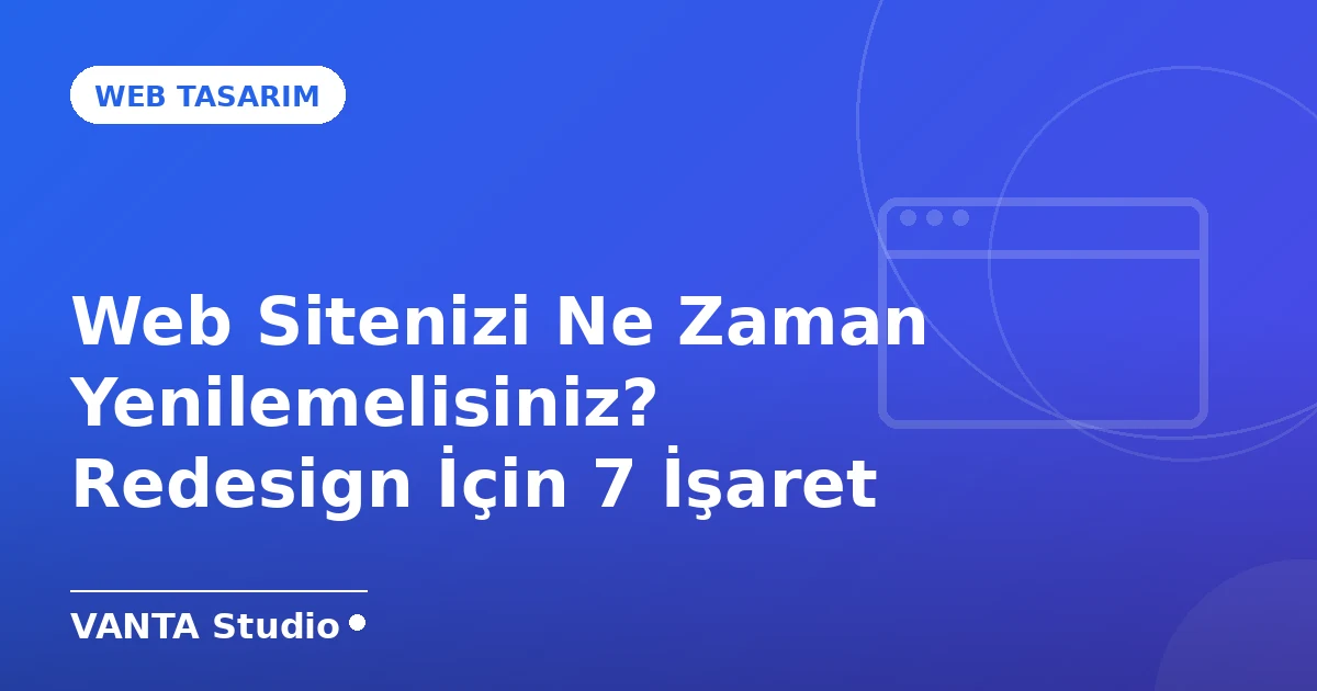 Web Sitenizi Ne Zaman Yenilemelisiniz? Redesign İçin 7 İşaret